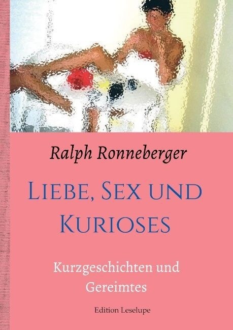 Liebe, Sex und Kurioses: Kurzgeschichten und Gereimtes (Hardcover)