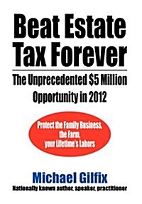 Beat Estate Tax Forever: The Unprecedented $5 Million Opportunity in 2012 (Hardcover)