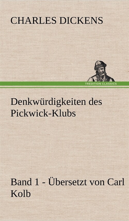 Denkwurdigkeiten Des Pickwick-Klubs. Band 1. Ubersetzt Von Carl Kolb. (Hardcover)