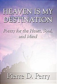 Heaven Is My Destination: Poetry for the Heart, Soul, and Mind (Hardcover)