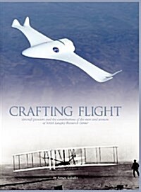 Crafting Flight: Aircraft Pioneers and the Contributions of the Men and Women of NASA Langley Research Center (Hardcover)