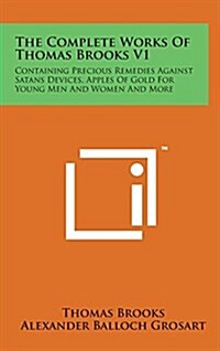 The Complete Works of Thomas Brooks V1: Containing Precious Remedies Against Satans Devices, Apples of Gold for Young Men and Women and More (Hardcover)