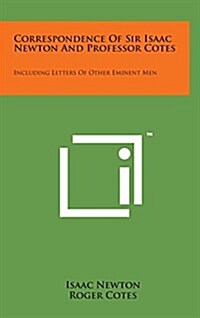 Correspondence of Sir Isaac Newton and Professor Cotes: Including Letters of Other Eminent Men (Hardcover)