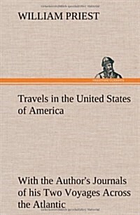 Travels in the United States of America Commencing in the Year 1793, and Ending in 1797. with the Authors Journals of His Two Voyages Across the Atla (Hardcover)