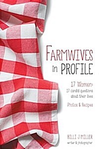 Farmwives in Profile: 17 Women: 17 Candid Questions about Their Lives Photos & Recipes (Paperback)