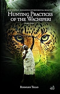 Hunting Practices of the Wachiperi: Demystifying Indigenous Environmental Behavior (Hardcover)