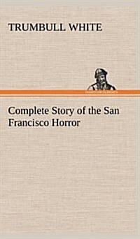 Complete Story of the San Francisco Horror (Hardcover)