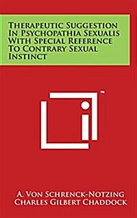 Therapeutic Suggestion in Psychopathia Sexualis with Special Reference to Contrary Sexual Instinct (Hardcover)