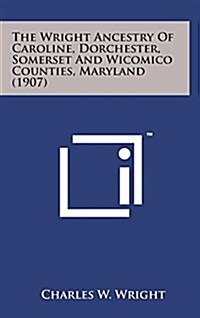 The Wright Ancestry of Caroline, Dorchester, Somerset and Wicomico Counties, Maryland (1907) (Hardcover)