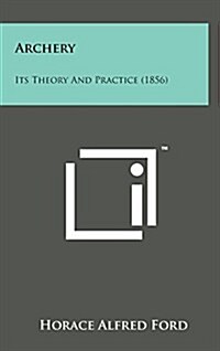 Archery: Its Theory and Practice (1856) (Hardcover)