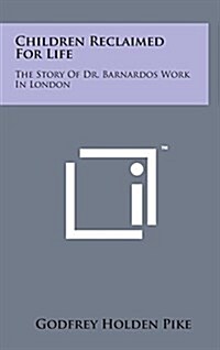 Children Reclaimed for Life: The Story of Dr. Barnardos Work in London (Hardcover)