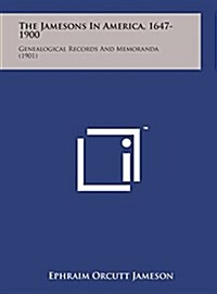 The Jamesons in America, 1647-1900: Genealogical Records and Memoranda (1901) (Hardcover)