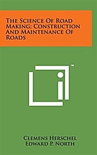 The Science of Road Making; Construction and Maintenance of Roads (Hardcover)