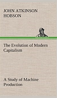 The Evolution of Modern Capitalism a Study of Machine Production (Hardcover)