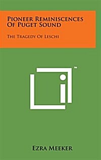 Pioneer Reminiscences of Puget Sound: The Tragedy of Leschi (Hardcover)