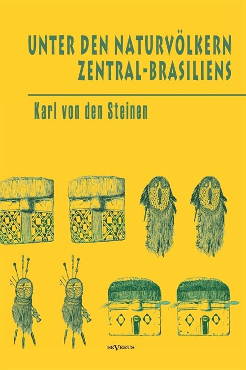 Unter den Naturv?kern Zentral-Brasiliens: Reiseschilderung und Ergebnisse der Zweiten Schingu-Expedition 1887-1888 (Hardcover)