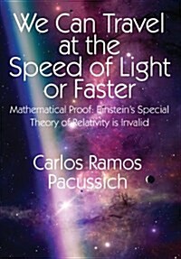 We Can Travel at the Speed of Light or Faster: Mathematical Proof: Einsteins Special Theory of Relativity Is Invalid (Hardcover)