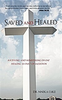 Saved and Healed: Receiving and Ministering Divine Healing as Part of Salvation (Hardcover)