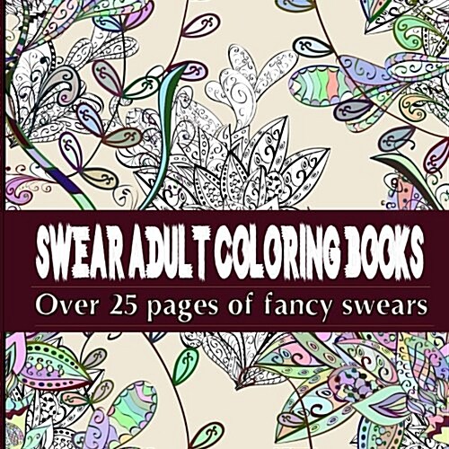 Swear Adult Coloring Books: Featuring Over 25 Pages of Stress Relieving Fancy Swears (Paperback)
