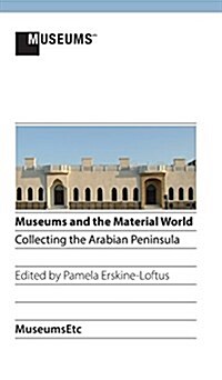 Museums and the Material World: Collecting the Arabian Peninsula (Hardcover, Hardback)