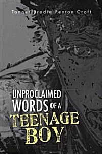 Unproclaimed Words of a Teenage Boy (Paperback)