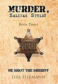 Murder, Salinas Style: Book Three He Shot the Sheriff (Hardcover)
