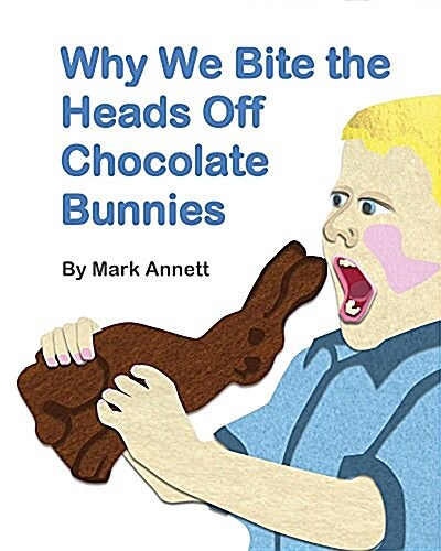 Why We Bite the Heads Off Chocolate Bunnies (Paperback)
