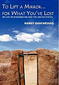 To Lift a Mirror for What Youve Lost - My Life in Afghanistan and the United States (Hardcover)