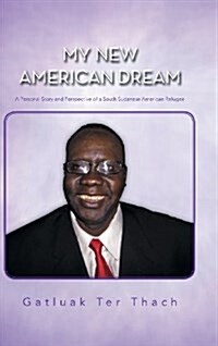 My New American Dream: A Personal Story and Perspective of a South Sudanese American Refugee (Hardcover)