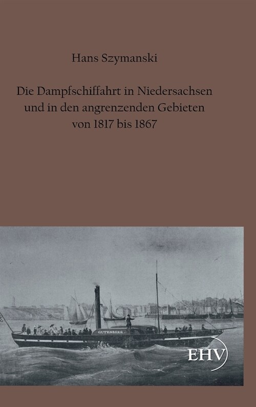 Die Dampfschiffahrt in Niedersachsen Und in Den Angrenzenden Gebieten Von 1817 Bis 1867 (Hardcover)