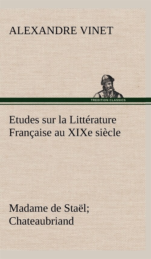 Etudes Sur La Litt?ature Fran?ise Au Xixe Si?le Madame de Sta?; Chateaubriand (Hardcover)