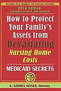 How to Protect Your Familys Assets from Devastating Nursing Home Costs: Medicaid Secrets (10th Edition) (Paperback)
