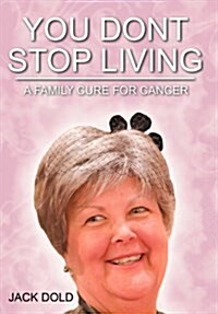 You Dont Stop Living: A Family Cure for Cancer (Hardcover)