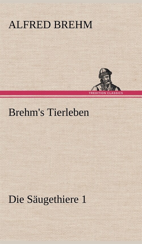 Brehms Tierleben: Die Saugethiere 1 (Hardcover)