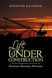 Life Under Construction: Decisions, Decisions, Decisions (Hardcover)