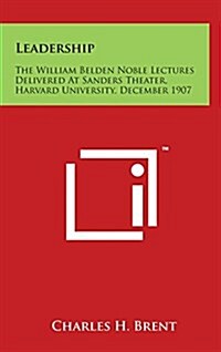 Leadership: The William Belden Noble Lectures Delivered at Sanders Theater, Harvard University, December 1907 (Hardcover)