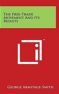 The Free-Trade Movement and Its Results (Hardcover)