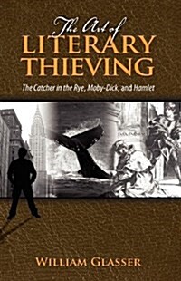 The Art of Literary Thieving: The Catcher in the Rye, Moby-Dick, and Hamlet (Hardcover)