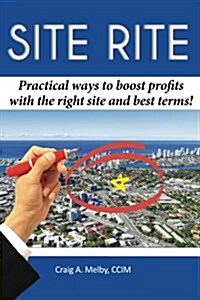 Site Rite: Practical Ways to Boost Profits with the Right Site and Best Terms! (Paperback)