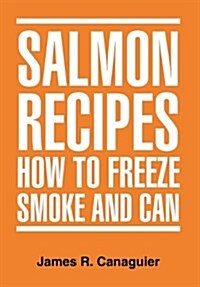 Salmon Recipes How to Freeze Smoke and Can (Hardcover)