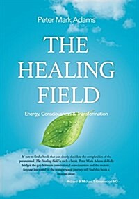 The Healing Field: Energy, Consciousness and Transformation (Hardcover)