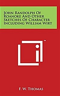 John Randolph of Roanoke and Other Sketches of Character Including William Wirt (Hardcover)