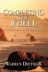 Completing the Wheel: An Adventure in Creativity and Life (Hardcover)