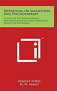 Hypnotism, or Suggestion and Psychotherapy: A Study of the Psychological, Psychophysiological and Therapeutic Aspects of Hypnotism (Hardcover)