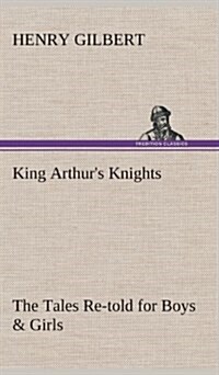 King Arthurs Knights the Tales Re-Told for Boys & Girls (Hardcover)