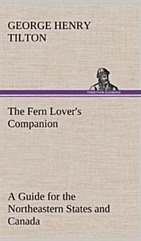 The Fern Lovers Companion a Guide for the Northeastern States and Canada (Hardcover)