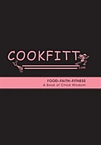 Cookfitt - Food Faith Fitness a Book of Chick Wisdom (Hardcover)