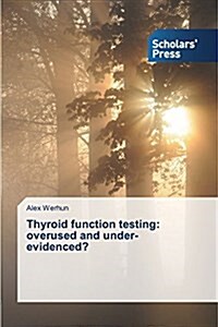 Thyroid Function Testing: Overused and Under-Evidenced? (Paperback)