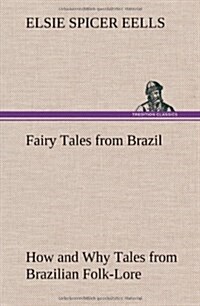 Fairy Tales from Brazil How and Why Tales from Brazilian Folk-Lore (Hardcover)