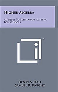 Higher Algebra: A Sequel to Elementary Algebra for Schools (Hardcover)